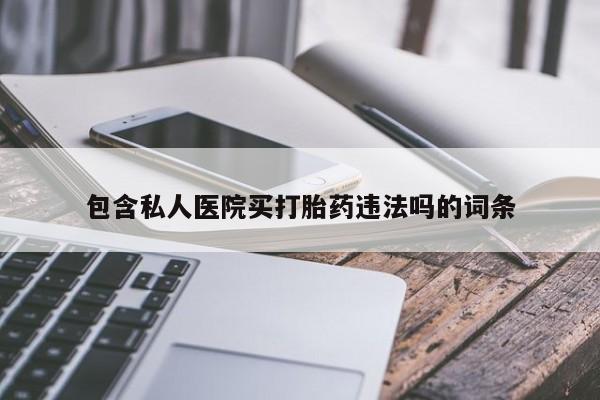 打胎药在线购买包含私人医院买打胎药违法吗的词条