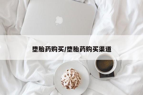 打胎药在线购买堕胎药购买/堕胎药购买渠道