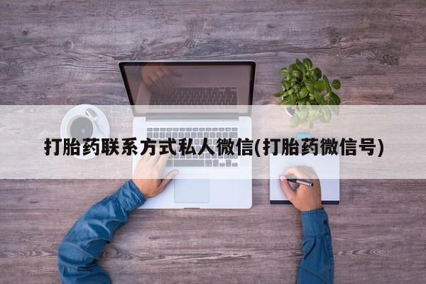 打胎药在线购买打胎药联系方式私人微信(打胎药微信号)