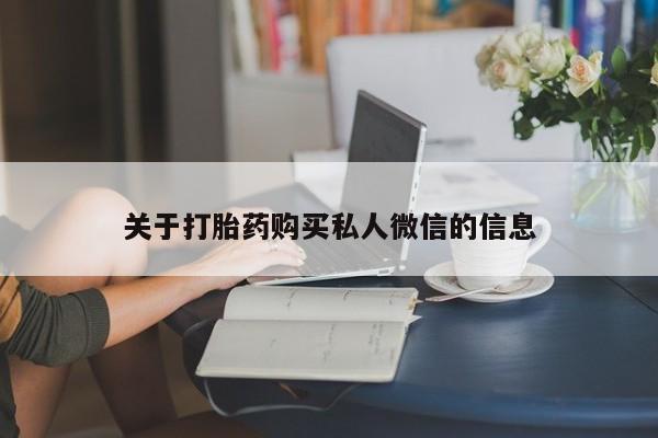 打胎药在线购买关于打胎药购买私人微信的信息