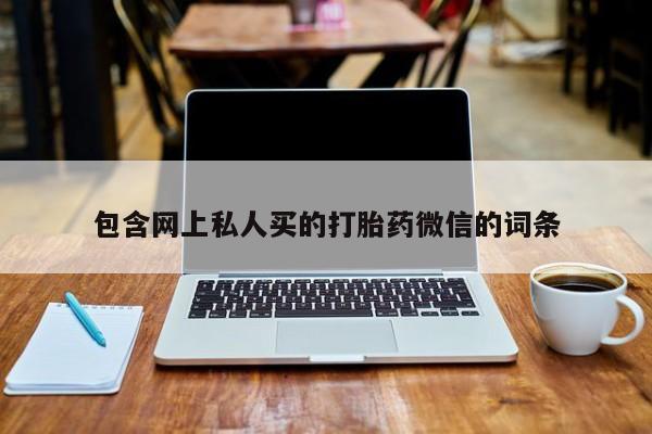 打胎药在线购买包含网上私人买的打胎药微信的词条