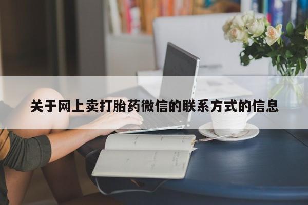 打胎药在线购买关于网上卖打胎药微信的联系方式的信息