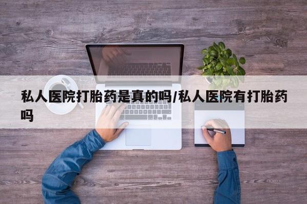 打胎药在线购买私人医院打胎药是真的吗/私人医院有打胎药吗