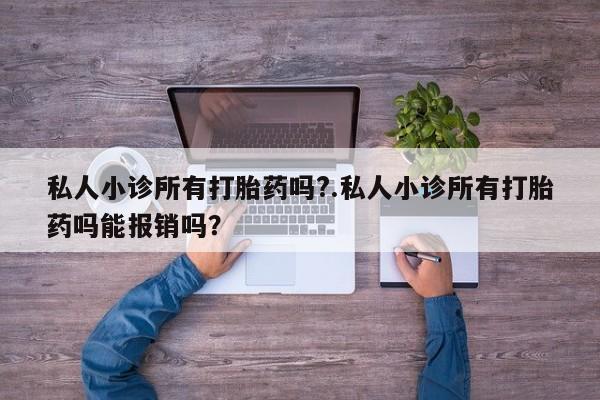 打胎药在线购买私人小诊所有打胎药吗?.私人小诊所有打胎药吗能报销吗？