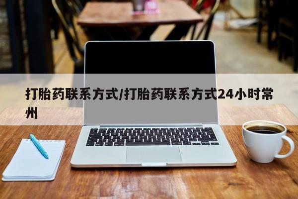 打胎药在线购买打胎药联系方式/打胎药联系方式24小时常州